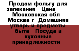 Продам фольгу для запекания › Цена ­ 36 - Московская обл., Москва г. Домашняя утварь и предметы быта » Посуда и кухонные принадлежности   